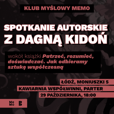 Klub Myślowy MeMo | Spotkanie autorskie z Dagną Kidoń "Patrzeć, rozumieć, doświadczać. Jak odbieramy sztukę wsp&oacute;łczesną" 